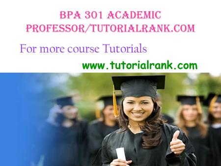 BPA 301 Academic professor/tutorialrank.com For more course Tutorials www.tutorialrank.com.