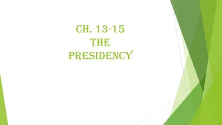 Ch. 13-15 The Presidency. I. The President’s Job Description  What are the President’s many roles?  What are the formal qualifications necessary to.