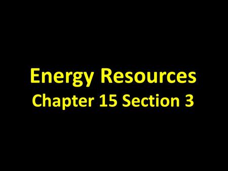 Energy Resources Chapter 15 Section 3. Journal Entry 25 Describe the conversions between potential and kinetic energy of a pendulum.