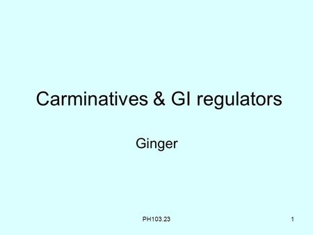 Carminatives & GI regulators Ginger PH103.231. 2 DEPARTMENT OF TECHNICAL EDUCATION ANDHRA PRADESH Name : B. Janaki Ramayya Designation : Sr. Lecturer.