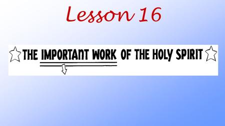 Lesson 16. Why is the work of the Holy Spirit so important for us?