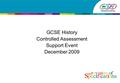 GCSE History Controlled Assessment Support Event December 2009.
