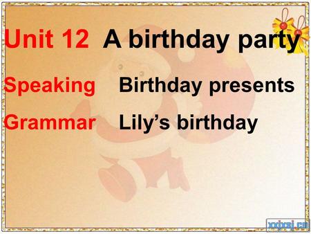 Unit 12 A birthday party Speaking Birthday presents Grammar Lily’s birthday.