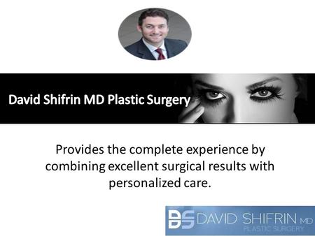 Provides the complete experience by combining excellent surgical results with personalized care.