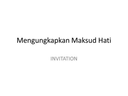 Mengungkapkan Maksud Hati INVITATION Would you like to come to my birthday party tomorrow? Would you be interested in going to a music concert with me.