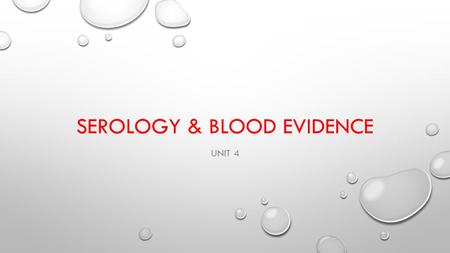 SEROLOGY & BLOOD EVIDENCE UNIT 4. IN THIS UNIT…. SEROLOGY COMPOSITION OF BLOOD BLOOD EVIDENCE BLOOD SAMPLES: BLOOD DROPLETS: BLOOD SPLATTER: