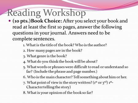 Reading Workshop (10 pts.)Book Choice: After you select your book and read at least the first 10 pages, answer the following questions in your journal.