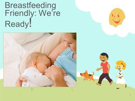Breastfeeding Friendly: We’re Ready ! 1. Presented by: Cheryl Blevins, BS, RN, IBCLC, CEIM Angela Owings, BSN, RN Public Health Nurses Springfield-Greene.
