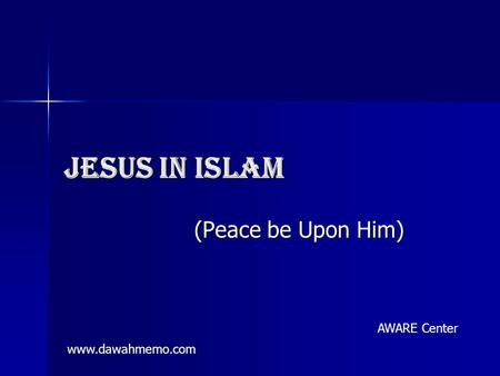 Jesus in Islam (Peace be Upon Him) www.dawahmemo.com AWARE Center.