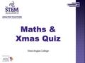 Maths & Xmas Quiz West Anglia College. Topic Maths Aims  Fun and interactive quiz to refresh learning and encourage team work Level Level 1 & Level 2.