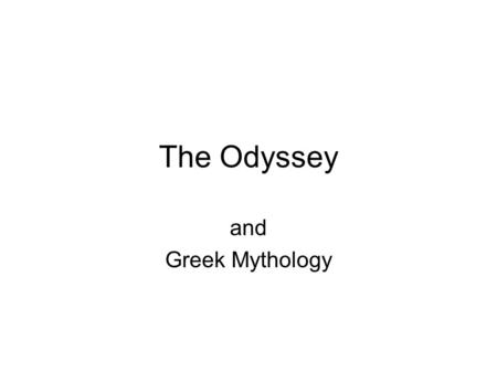 The Odyssey and Greek Mythology. What is a myth? It is a story Written to answer life questions Includes supernatural beings—gods, heroes, monsters Explains.