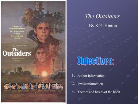 The Outsiders By S.E. Hinton 1. 2. 3. Author information 1960s information Themes and basics of the book.