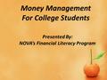 Money Management For College Students Presented By: NOVA’s Financial Literacy Program.