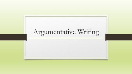 Argumentative Writing. An Argumentative Essay Contains the Following An introduction (first paragraph) Support (body paragraphs) A refutation (counter-claim)