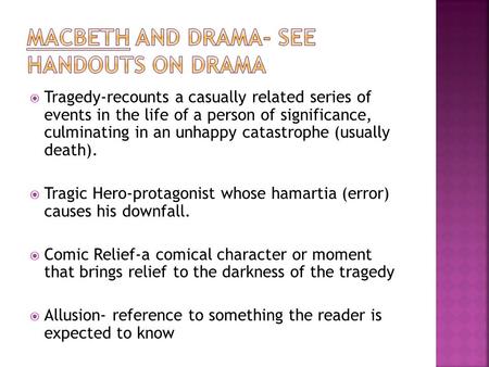  Tragedy-recounts a casually related series of events in the life of a person of significance, culminating in an unhappy catastrophe (usually death).