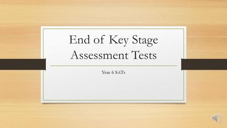 End of Key Stage Assessment Tests Year 6 SATs Outline of this presentation 1. Share curriculum map. 2. Explain the new arrangements for testing. 3. Explain.