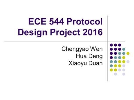 ECE 544 Protocol Design Project 2016 Chengyao Wen Hua Deng Xiaoyu Duan.