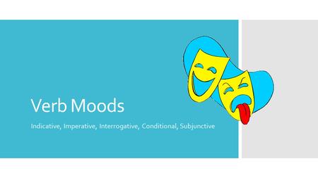 Verb Moods Indicative, Imperative, Interrogative, Conditional, Subjunctive.