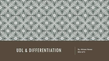 UDL & DIFFERENTIATION By: Miriam Nunez EDU 673. UDL “ UDL principles and guidelines are not step-by-step instructions. Instead, they serve as more of.