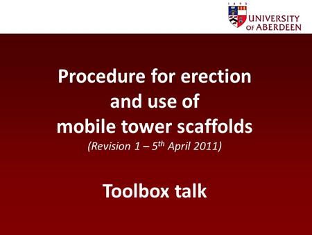 Procedure for erection and use of mobile tower scaffolds (Revision 1 – 5 th April 2011) Toolbox talk.