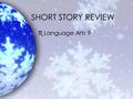 SHORT STORY REVIEW eLanguage Arts 9. What are the characteristics of a short story? 1. It is a work of narrative, prose fiction or fiction based on fact.