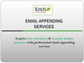 EMAIL APPENDING SERVICES Acquire new customers & increase market presence with professional email appending services.