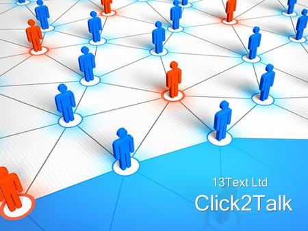 Click2Talk 13Text Ltd. Click2Talk... Do you want to talk to your customers at the very moment they are most interested in finding out more about your.