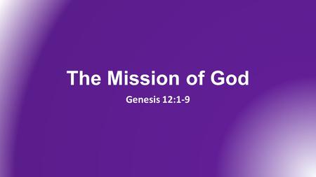 The Mission of God Genesis 12:1-9. Why does Harvest exist? “To bring glory to God by making disciples of Jesus Christ.” (1995 Mission Statement) Popular.