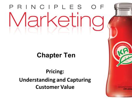 Chapter 10- slide 1 Copyright © 2009 Pearson Education, Inc. Publishing as Prentice Hall Chapter Ten Pricing: Understanding and Capturing Customer Value.