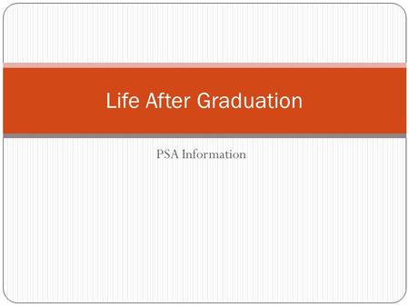 PSA Information Life After Graduation. What are the Options?