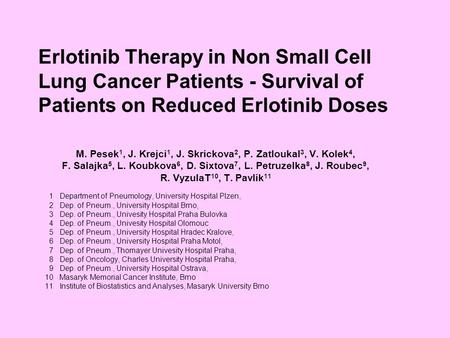 Erlotinib Therapy in Non Small Cell Lung Cancer Patients - Survival of Patients on Reduced Erlotinib Doses M. Pesek 1, J. Krejci 1, J. Skrickova 2, P.