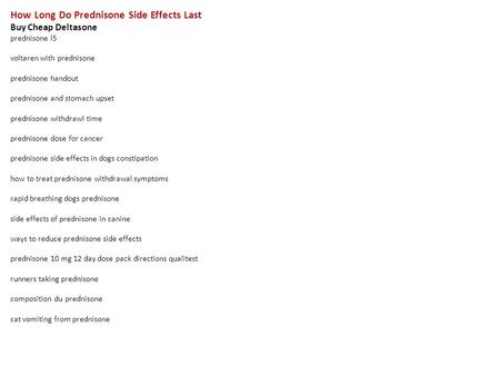 How Long Do Prednisone Side Effects Last Buy Cheap Deltasone prednisone l5 voltaren with prednisone prednisone handout prednisone and stomach upset prednisone.