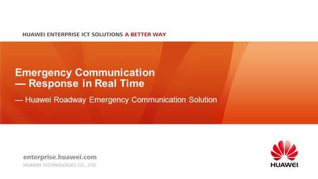 Emergency Communication — Response in Real Time — Huawei Roadway Emergency Communication Solution.