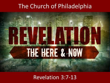 The Church of Philadelphia Revelation 3:7-13. “And to the angel of the church in Philadelphia write: ‘The words of the holy one, the true one, who has.