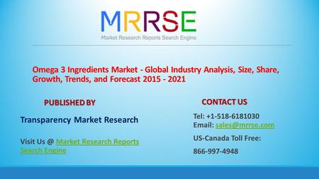 Omega 3 Ingredients Market - Global Industry Analysis, Size, Share, Growth, Trends, and Forecast 2015 - 2021 PUBLISHED BY Transparency Market Research.
