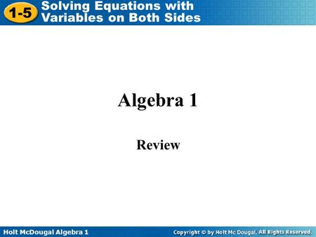 Holt McDougal Algebra 1 1-5 Solving Equations with Variables on Both Sides Algebra 1 Review.