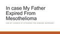 In case My Father Expired From Mesothelioma CAN MY CHANCE OF ATTAINING THE DISEASE INCREASE?