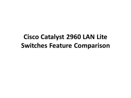 Cisco Catalyst 2960 LAN Lite Switches Feature Comparison.