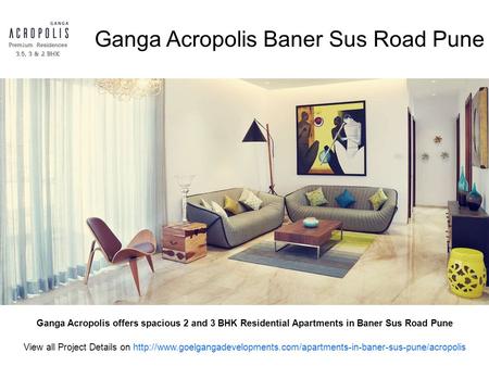 Ganga Acropolis Baner Sus Road Pune Ganga Acropolis offers spacious 2 and 3 BHK Residential Apartments in Baner Sus Road Pune View all Project Details.