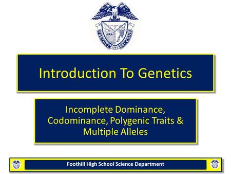 Foothill High School Science Department Introduction To Genetics Incomplete Dominance, Codominance, Polygenic Traits & Multiple Alleles.