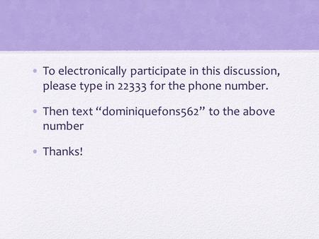 To electronically participate in this discussion, please type in 22333 for the phone number. Then text “dominiquefons562” to the above number Thanks!