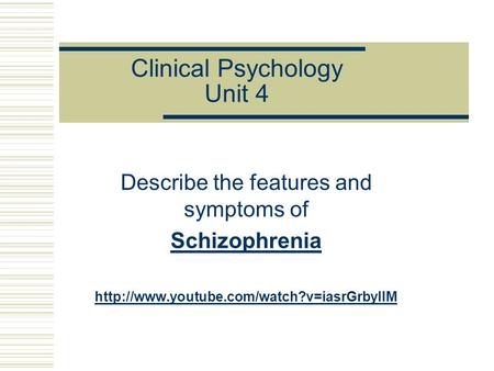 Clinical Psychology Unit 4 Describe the features and symptoms of Schizophrenia