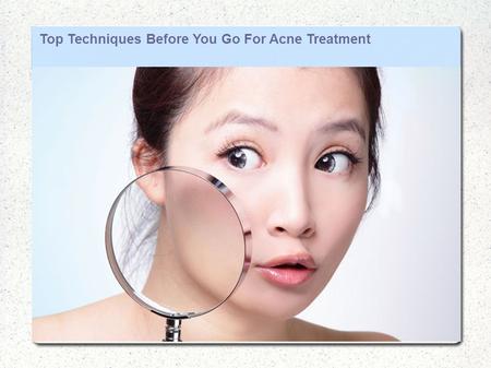 Top Techniques Before You Go For Acne Treatment. What is Acne and Who Gets It? Acne is the common cause of spots. Boys are more commonly affected than.