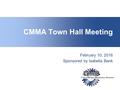 CMMA Town Hall Meeting February 10, 2016 Sponsored by Isabella Bank.