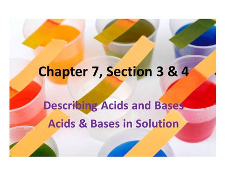 Chapter 7, Section 3 & 4 Describing Acids and Bases Acids & Bases in Solution.