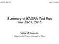 Summary of iKAGRA Test Run Mar 25-31, 2016 Yuta Michimura Department of Physics, University of Tokyo April 12, 2016JGW-T1605101.