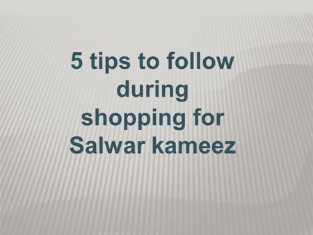 5 tips to follow during shopping for Salwar kameez.