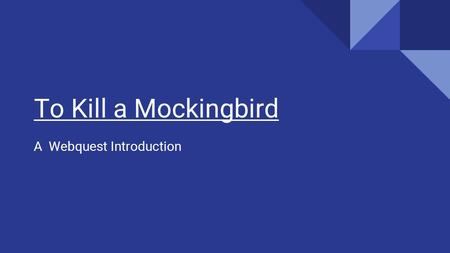 To Kill a Mockingbird A Webquest Introduction. To Kill A Mockingbird: A Webquest A. Introduction B. Directions C. Group 1: About the Author D. Group 2: