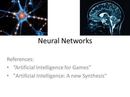 Neural Networks References: “Artificial Intelligence for Games” Artificial Intelligence: A new Synthesis