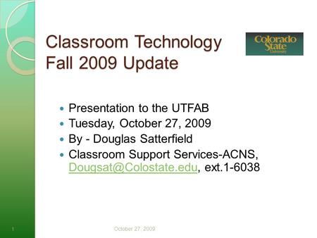 Classroom Technology Fall 2009 Update Presentation to the UTFAB Tuesday, October 27, 2009 By - Douglas Satterfield Classroom Support Services-ACNS,